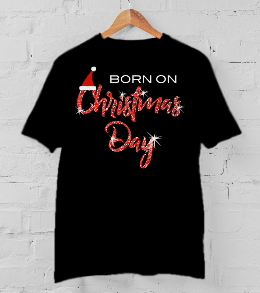 BORN ON CHRISTMAS DAY Sparkling Festive Santa Hat T-Shirt