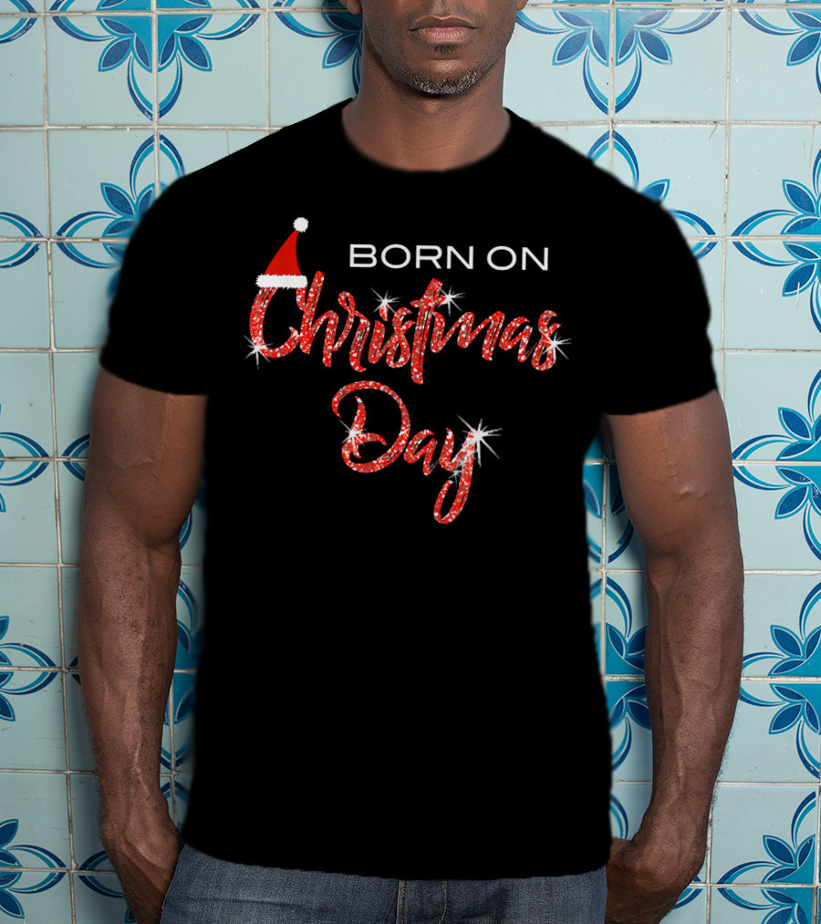BORN ON CHRISTMAS DAY Sparkling Festive Santa Hat T-Shirt