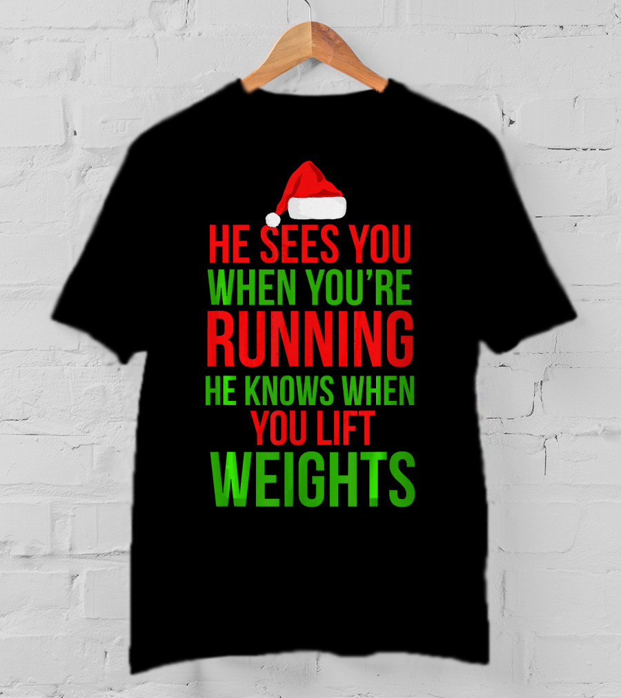 He Sees You When You're Running He Knows When You Lift Weights T-Shirt