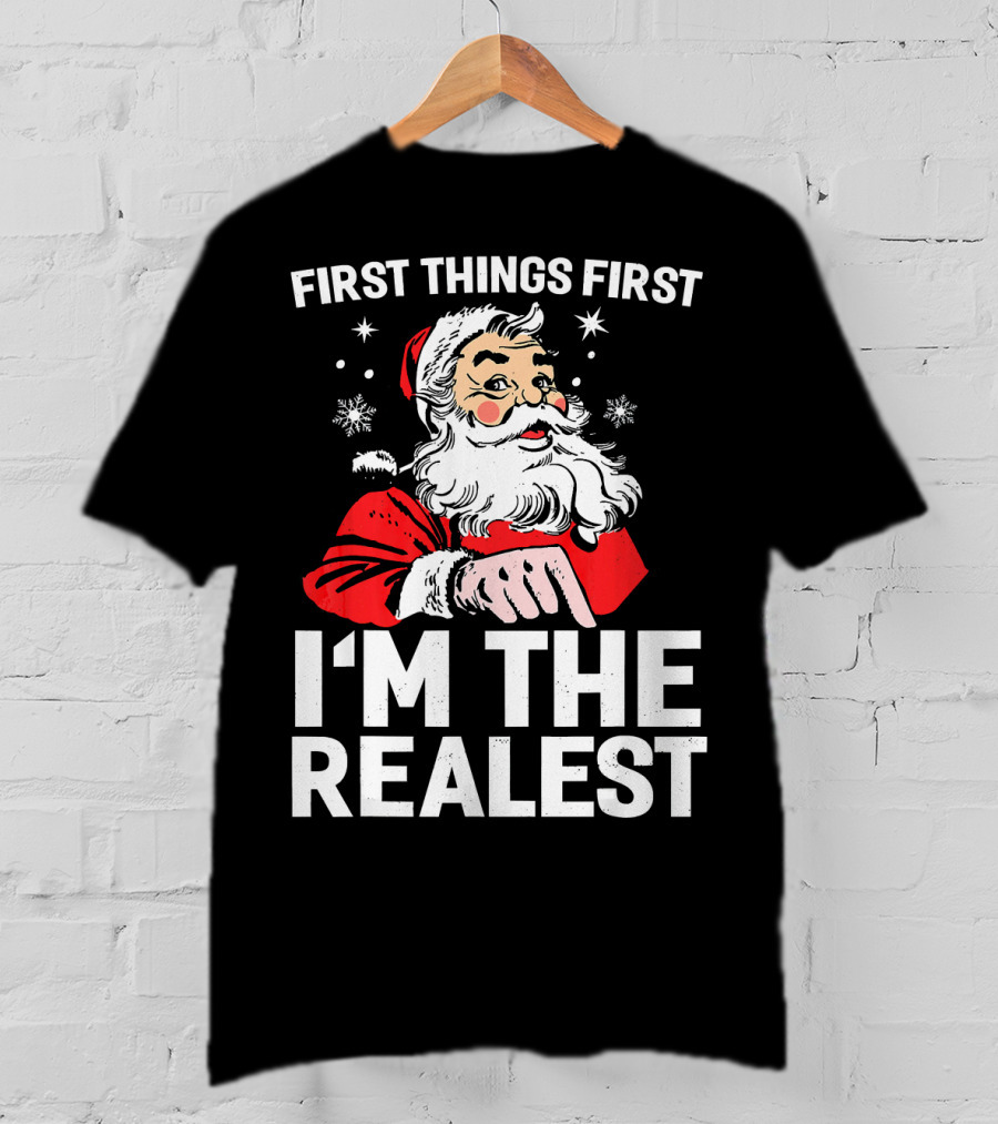 First Things First I'm The Realest Santa Claus Christmas T-Shirt