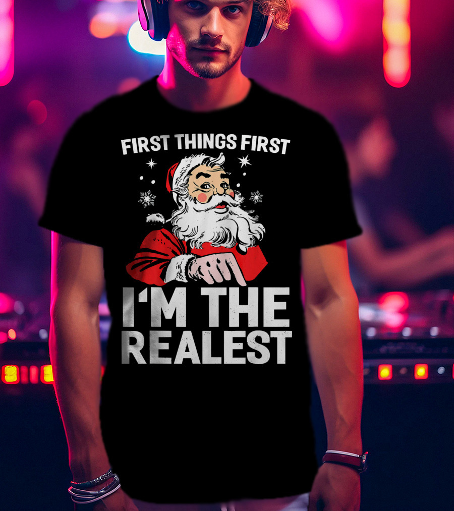 First Things First I'm The Realest Santa Claus Christmas T-Shirt