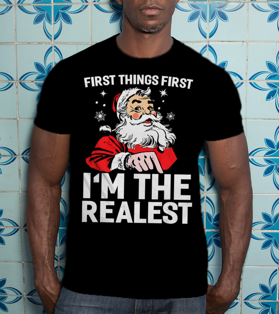 First Things First I'm The Realest Santa Claus Christmas T-Shirt