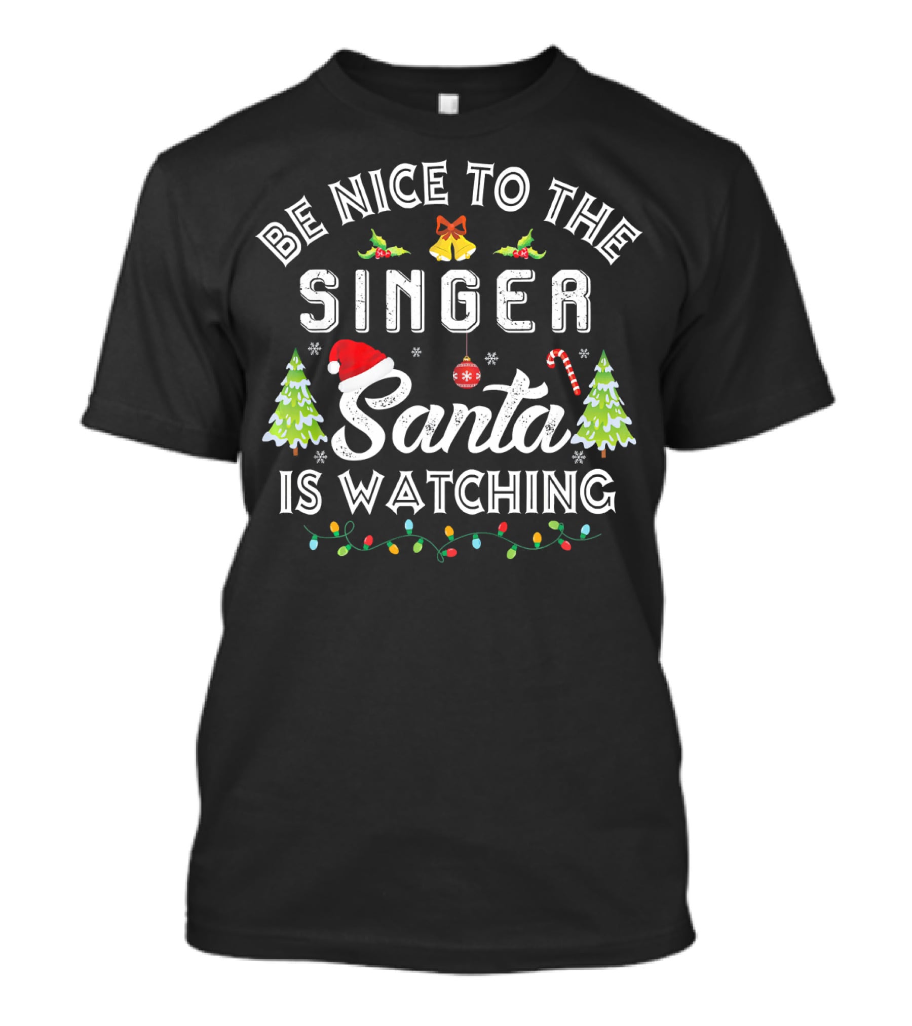 Be Nice To The Singer Santa Is Watching Christmas Holiday Lights Trees Candy Cane Snowflakes T-Shirt