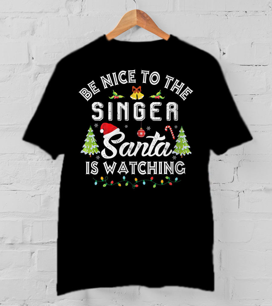 Be Nice To The Singer Santa Is Watching Christmas Holiday Lights Trees Candy Cane Snowflakes T-Shirt