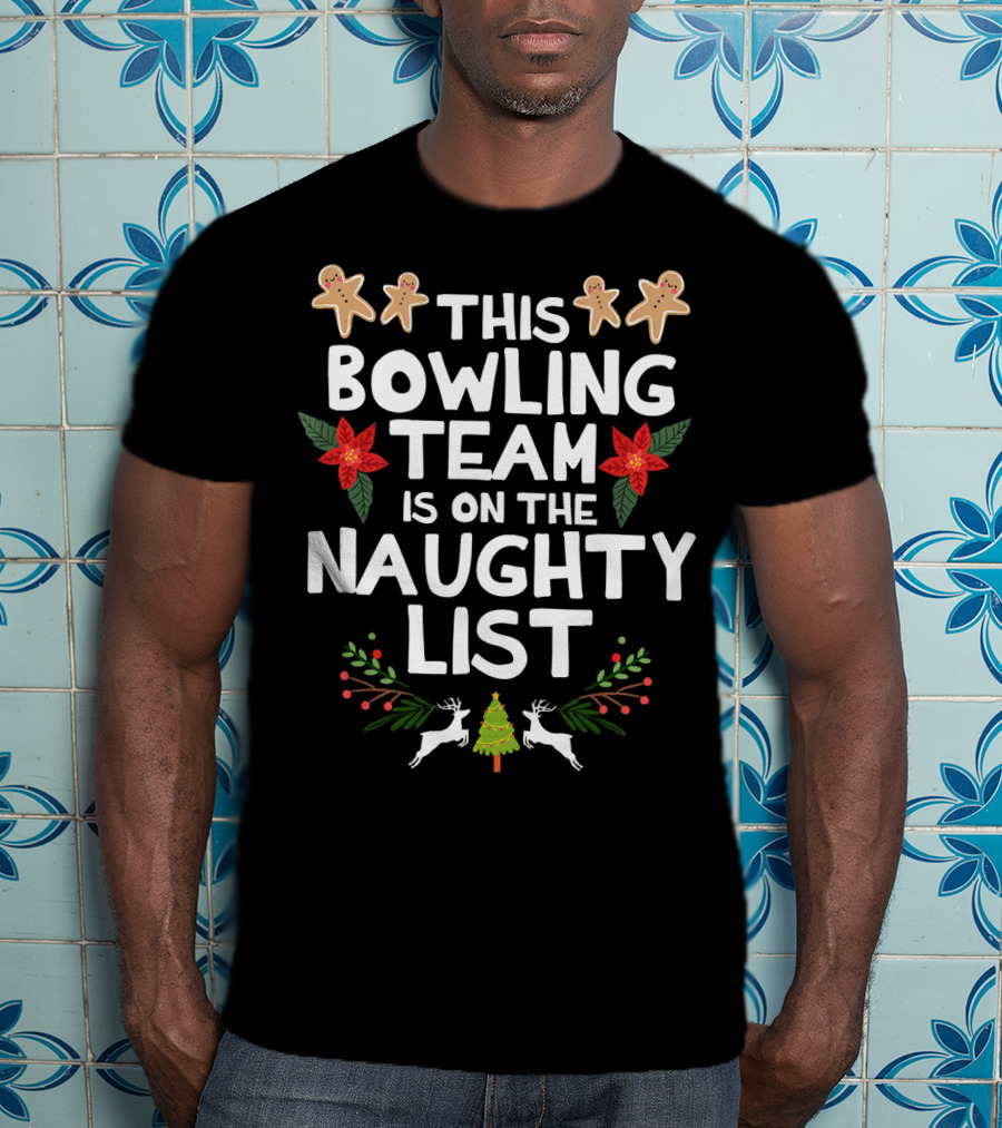 This Bowling Team Is On The Naughty List Gingerbread Poinsettia Reindeer Christmas Tree T-Shirt