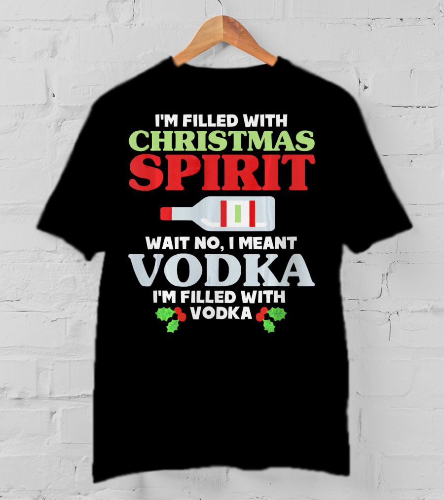 I'm Filled With Christmas Spirit Vodka Meant Vodka T-Shirt