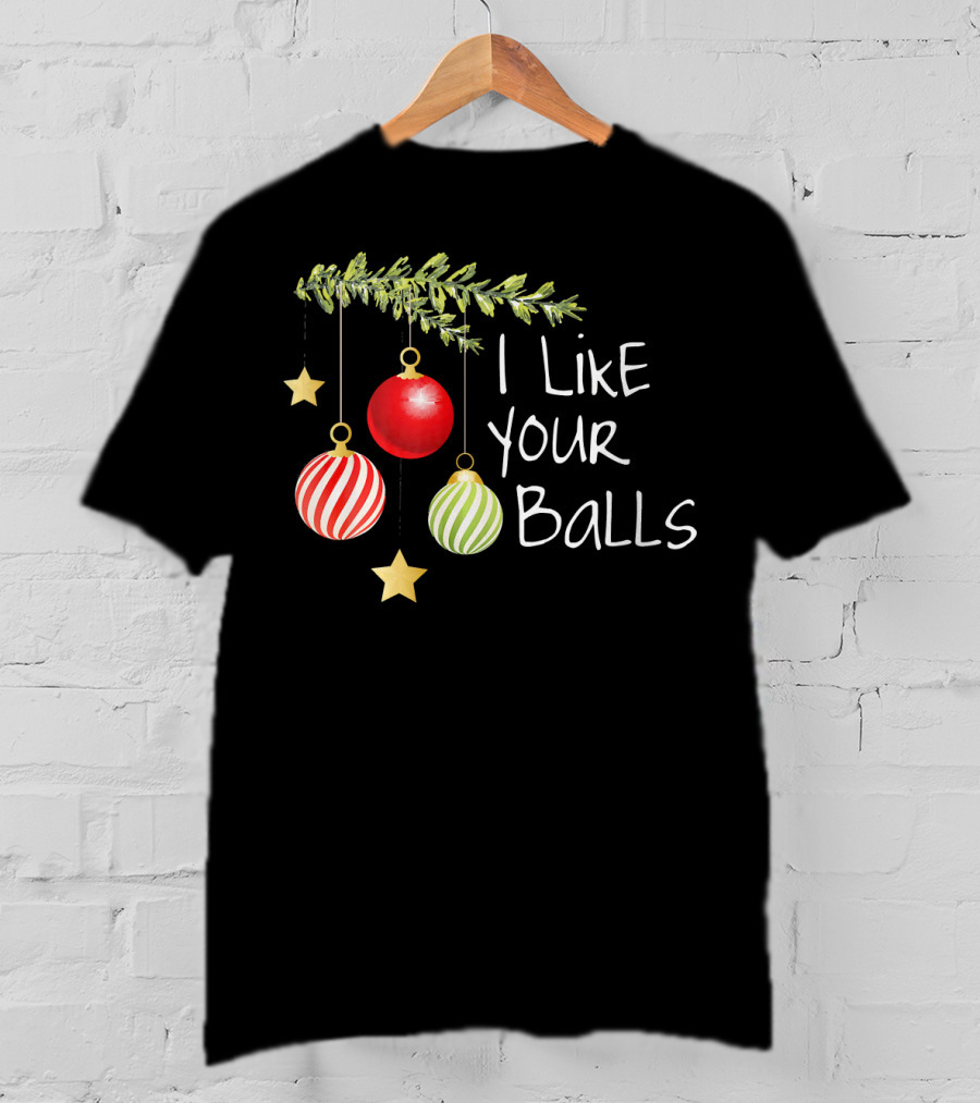 I Like Your Balls Christmas Ornament Humor T-Shirt