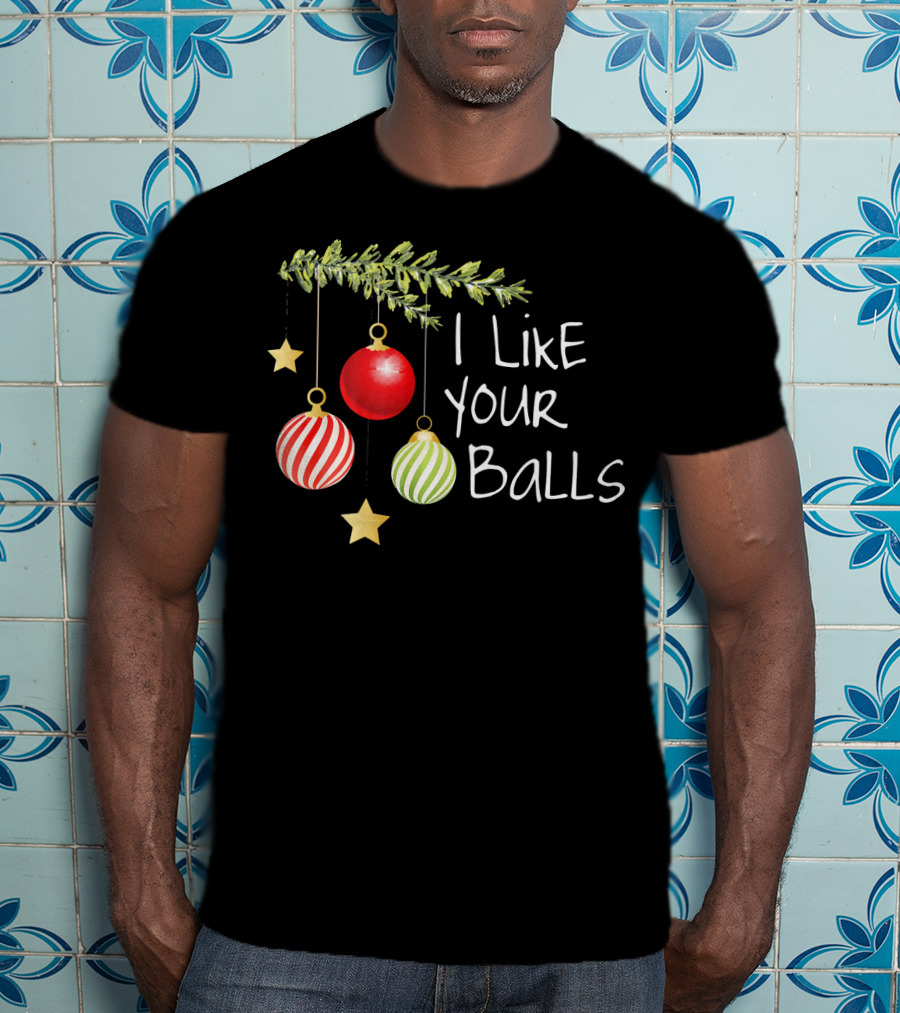 I Like Your Balls Christmas Ornament Humor T-Shirt