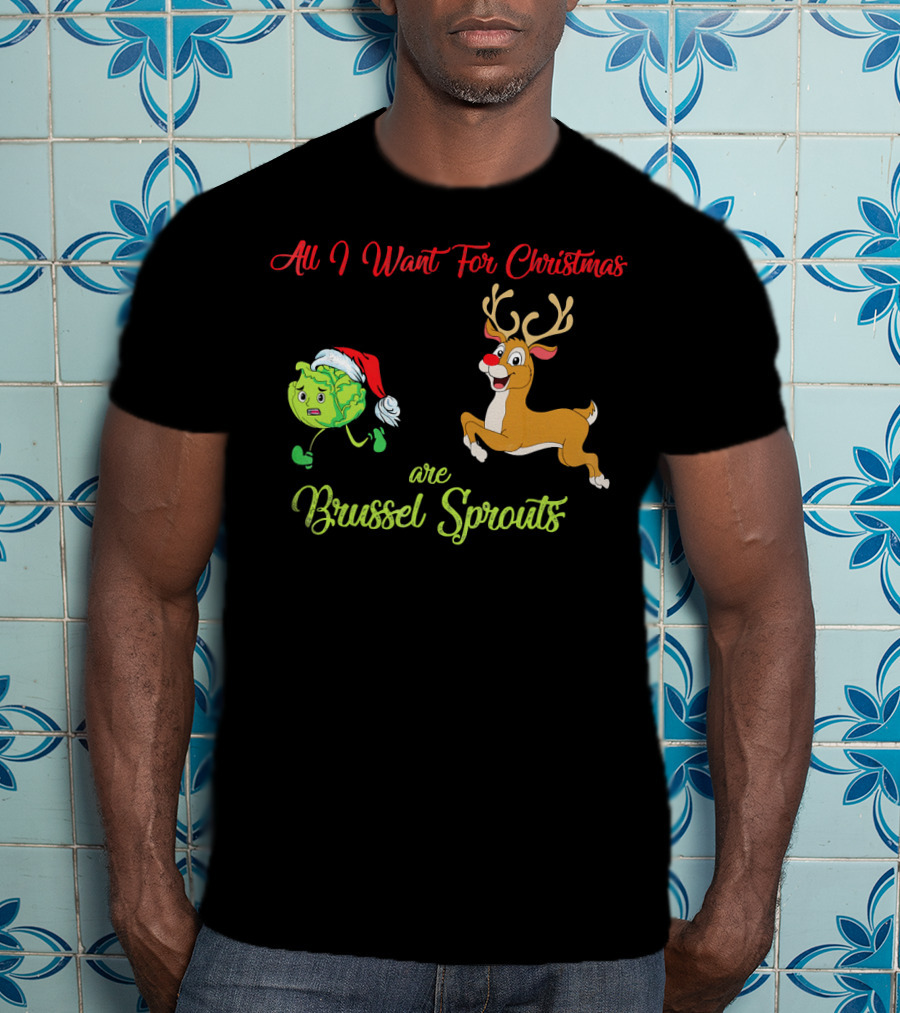 All I Want For Christmas Are Brussel Sprouts Reindeer T-Shirt