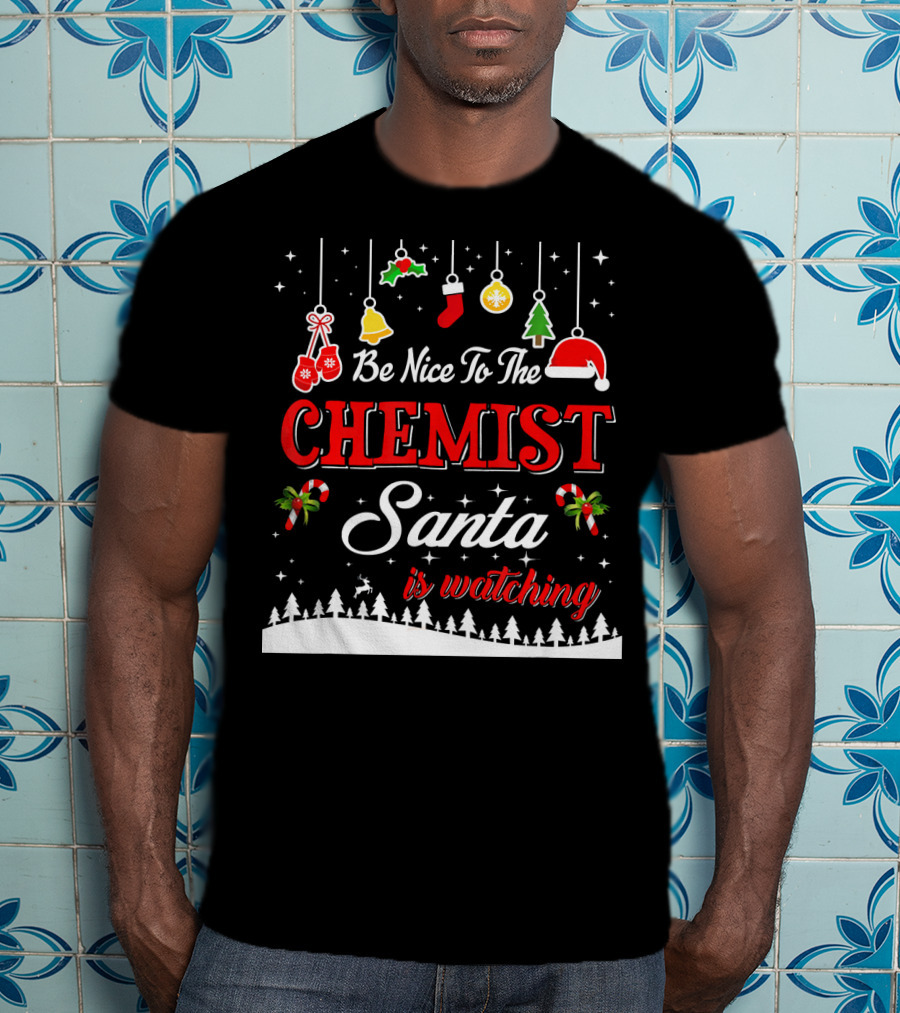 Be Nice To The Chemist Santa Is Watching Holiday T-Shirt