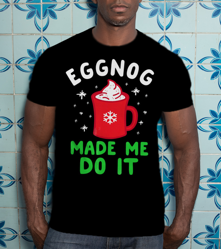 EGGNOG MADE ME DO IT Funny Christmas Mug Snowflake T-Shirt