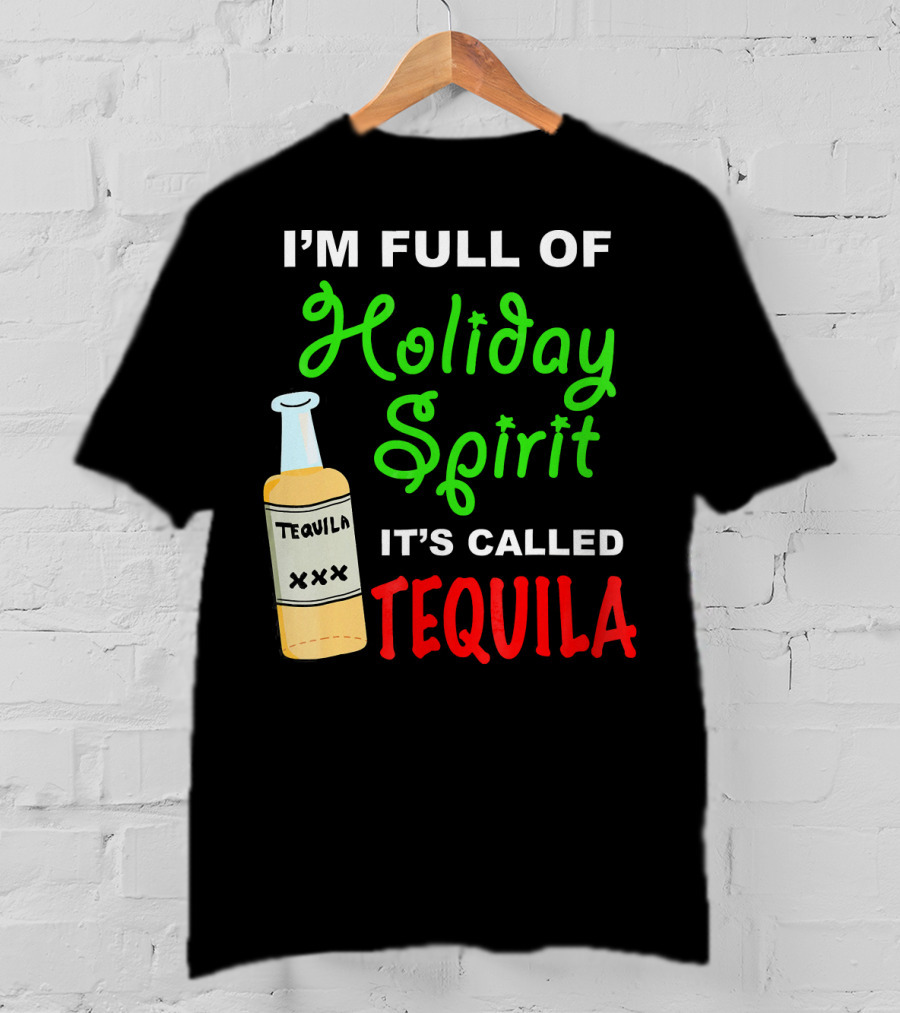 I'm Full Of Holiday Spirit It's Called Tequila T-Shirt