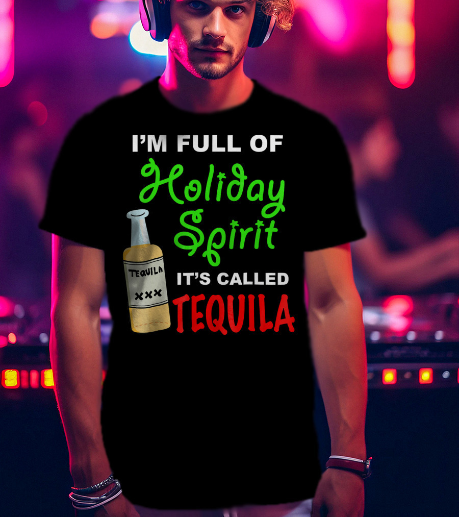 I'm Full Of Holiday Spirit It's Called Tequila T-Shirt