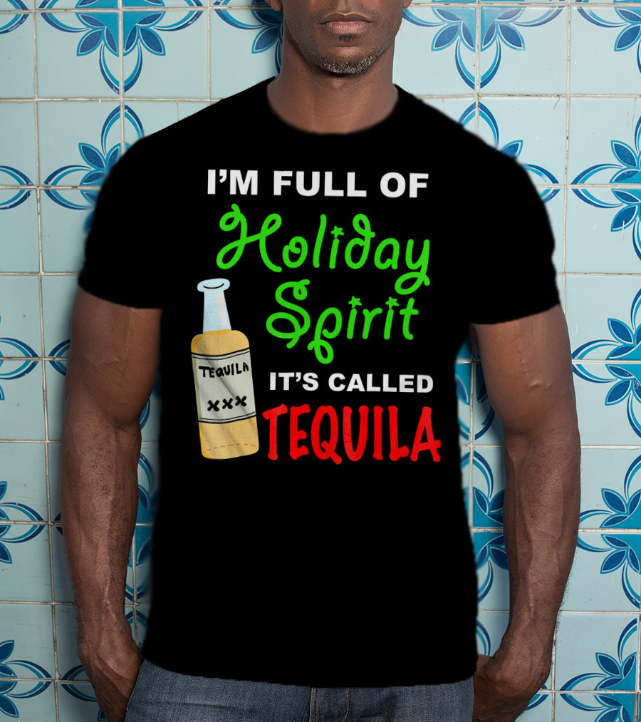 I'm Full Of Holiday Spirit It's Called Tequila T-Shirt