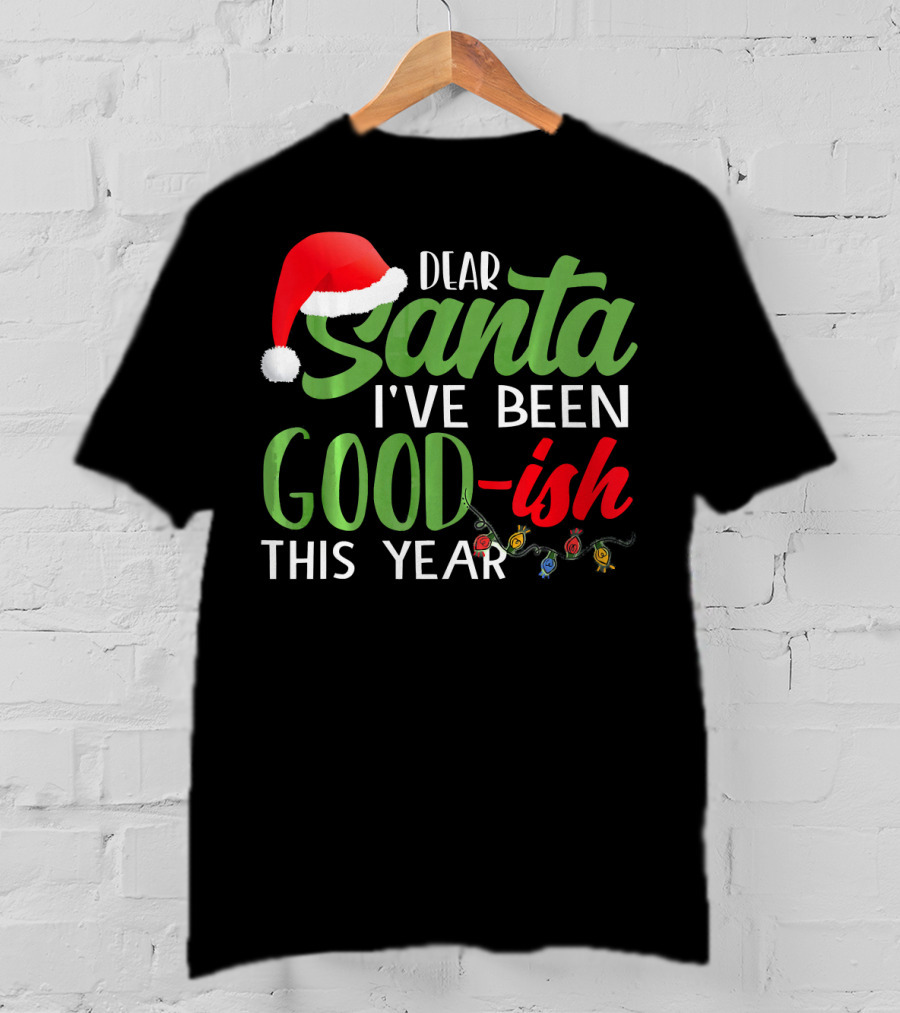 Dear Santa I've Been Goodish This Year With Christmas Lights And Santa Hat T-Shirt