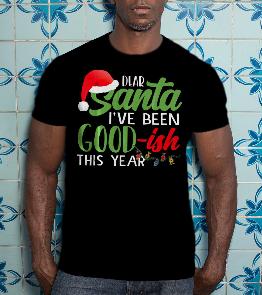 Dear Santa I've Been Goodish This Year With Christmas Lights And Santa Hat T-Shirt
