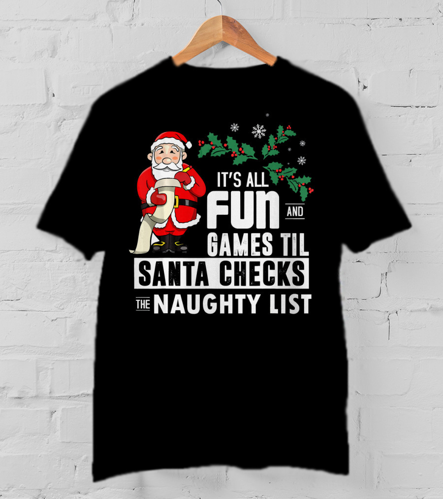 It's All Fun And Games Til Santa Checks The Naughty List T-Shirt