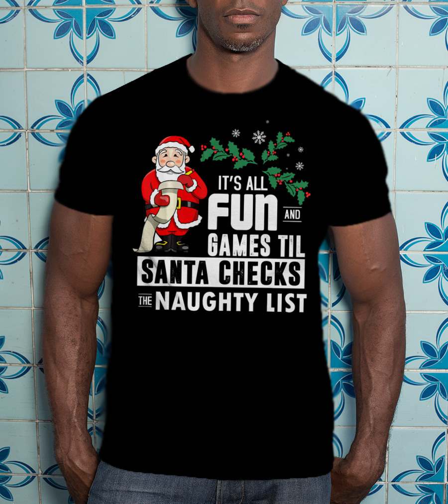 It's All Fun And Games Til Santa Checks The Naughty List T-Shirt