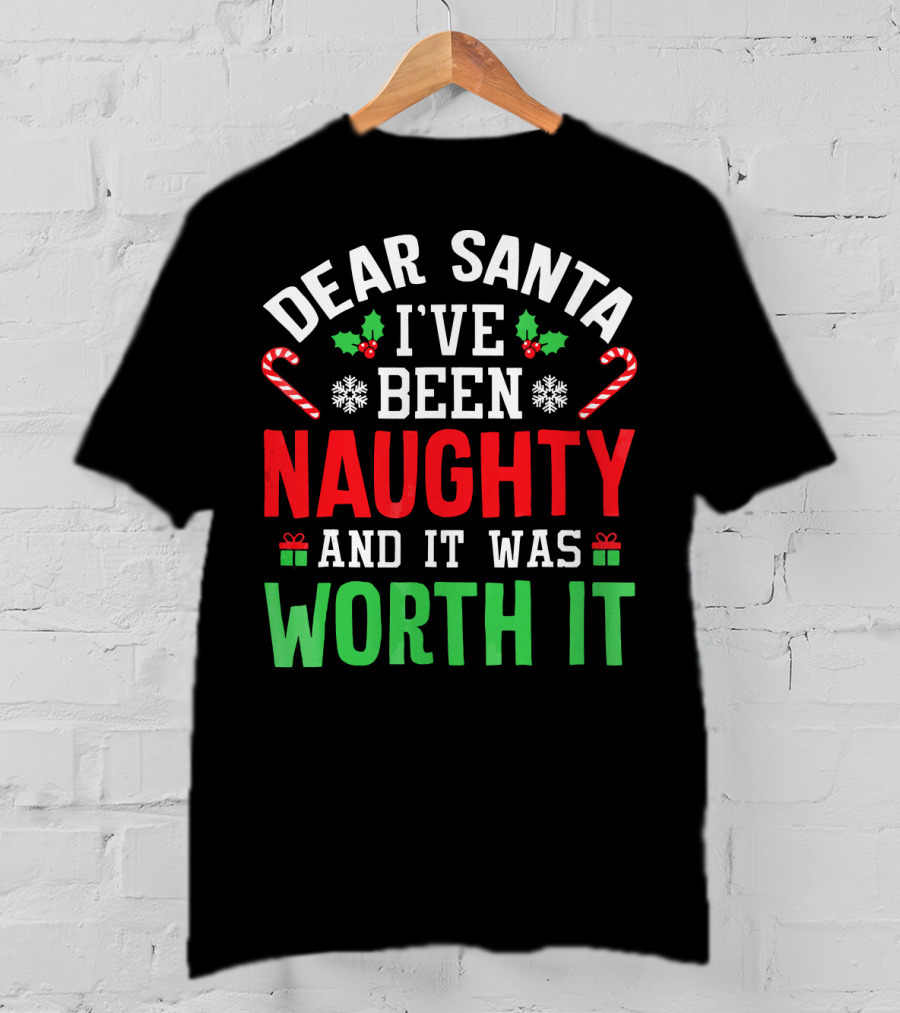 Dear Santa I've Been Naughty And It Was Worth It Candy Canes Snowflakes Holly Leafs T-Shirt