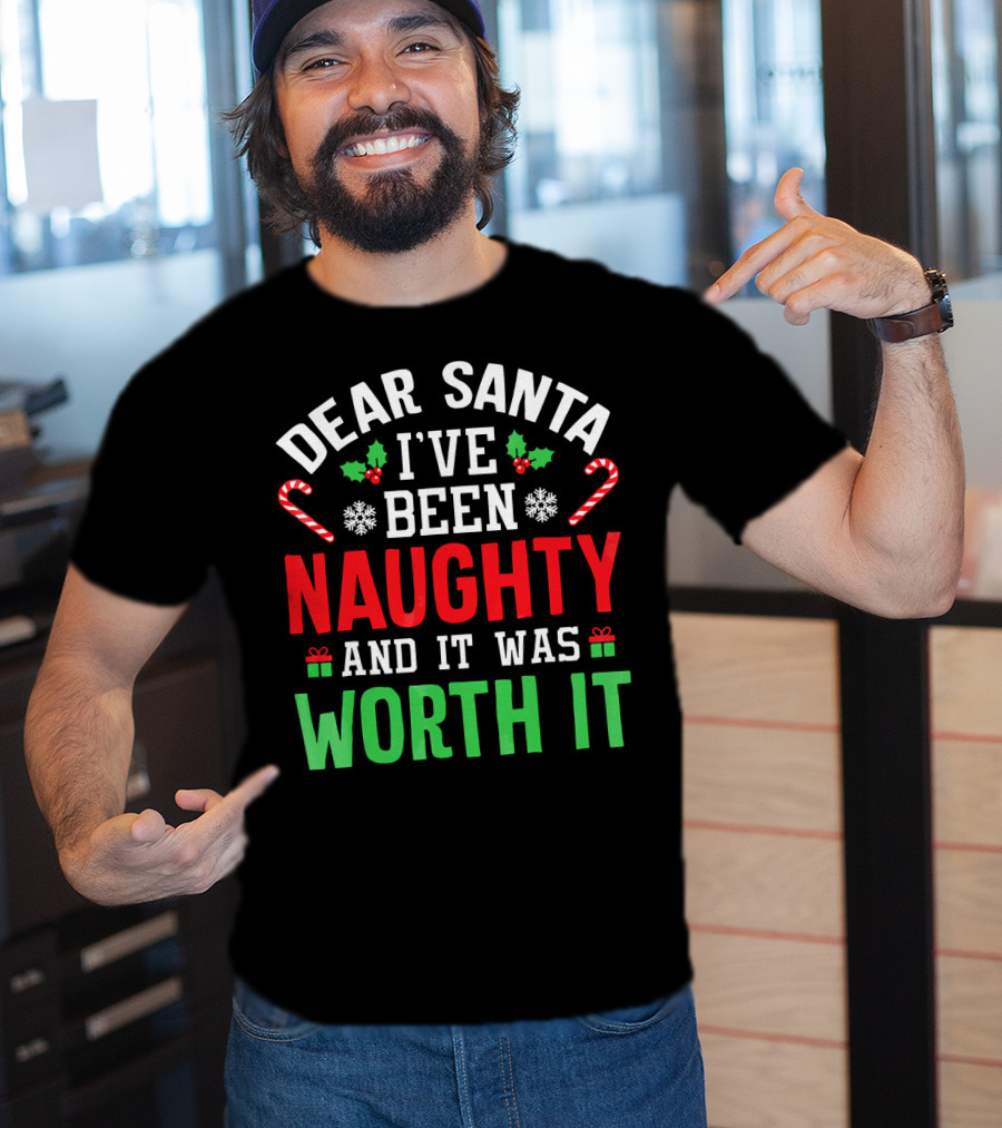 Dear Santa I've Been Naughty And It Was Worth It Candy Canes Snowflakes Holly Leafs T-Shirt