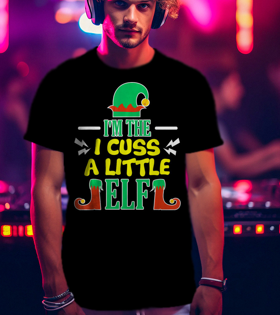 I'm The I Cuss A Little Elf T-Shirt