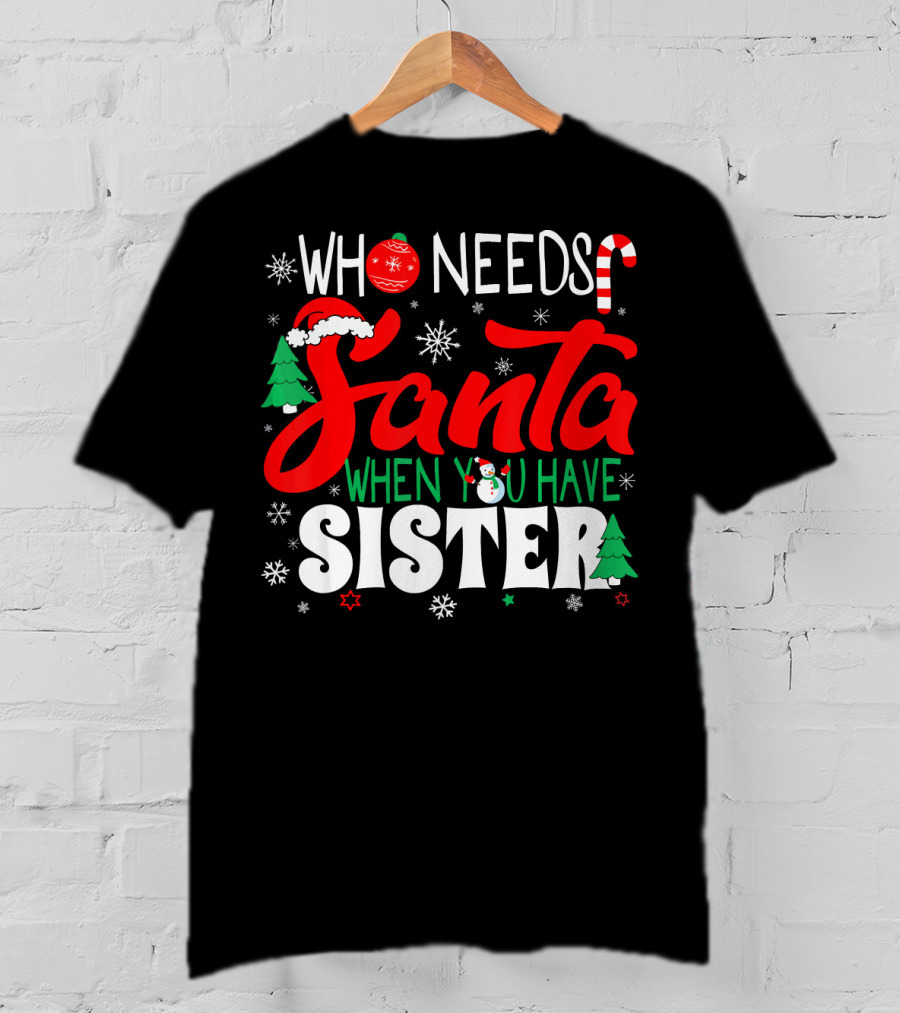 Who Needs Santa When You Have Sister Holiday Fun With Snowflakes And Christmas Trees T-Shirt