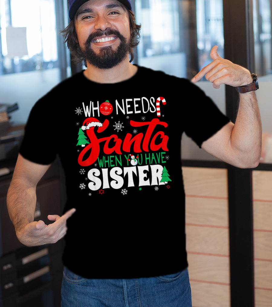 Who Needs Santa When You Have Sister Holiday Fun With Snowflakes And Christmas Trees T-Shirt
