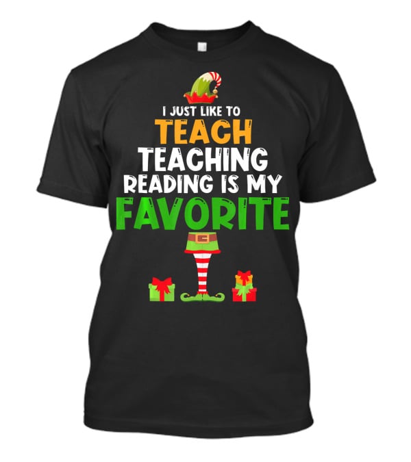 I Just Like To Teach Teaching Reading Is My Favorite Christmas Elf Gifts T-Shirt
