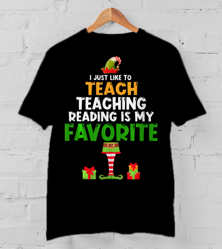 I Just Like To Teach Teaching Reading Is My Favorite Christmas Elf Gifts T-Shirt