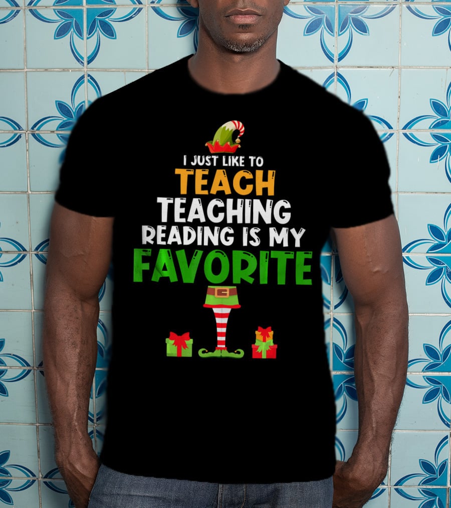 I Just Like To Teach Teaching Reading Is My Favorite Christmas Elf Gifts T-Shirt