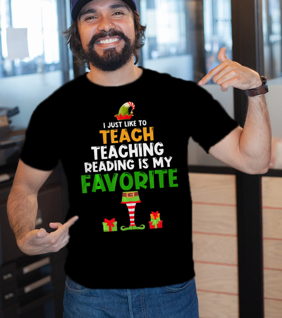 I Just Like To Teach Teaching Reading Is My Favorite Christmas Elf Gifts T-Shirt