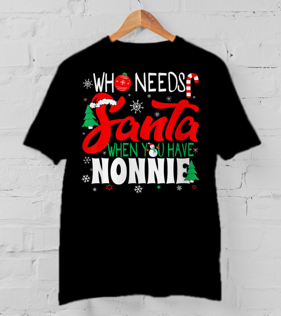 Who Needs Santa When You Have Nonnie Snowflakes Trees Candy Cane Santa Hat T-Shirt