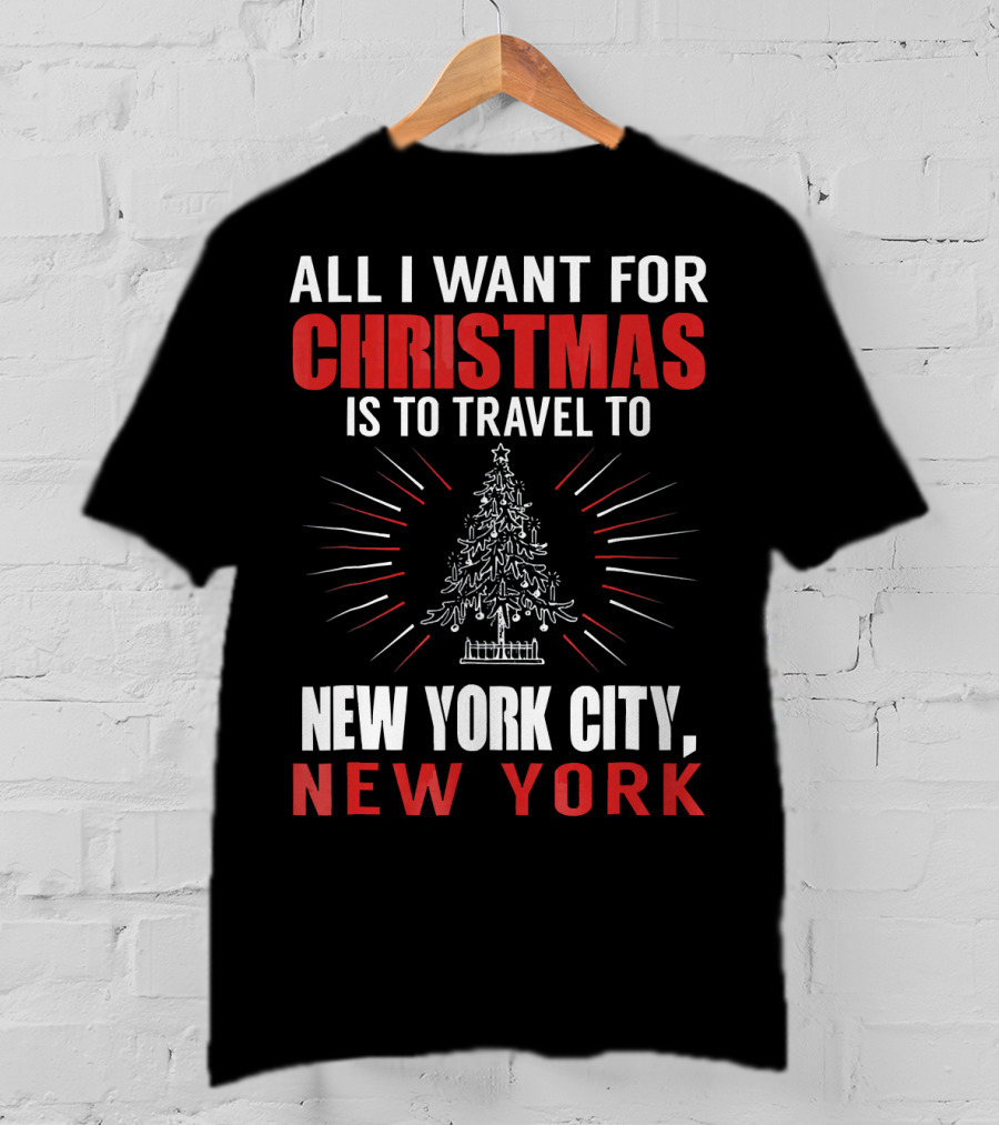 All I Want For Christmas Is To Travel To New York City New York T-Shirt