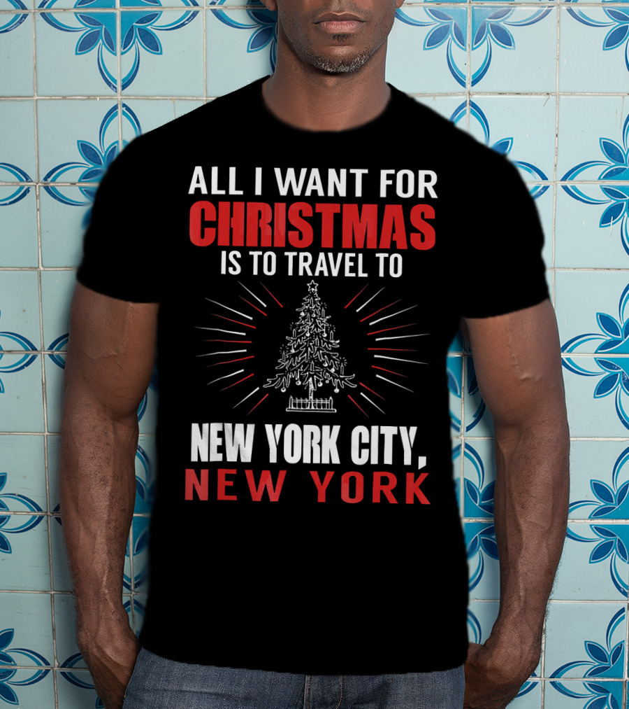 All I Want For Christmas Is To Travel To New York City New York T-Shirt