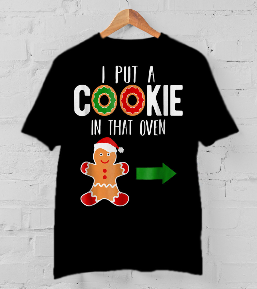 I Put A Cookie In That Oven Dad Gingerbread Christmas Holiday T-Shirt