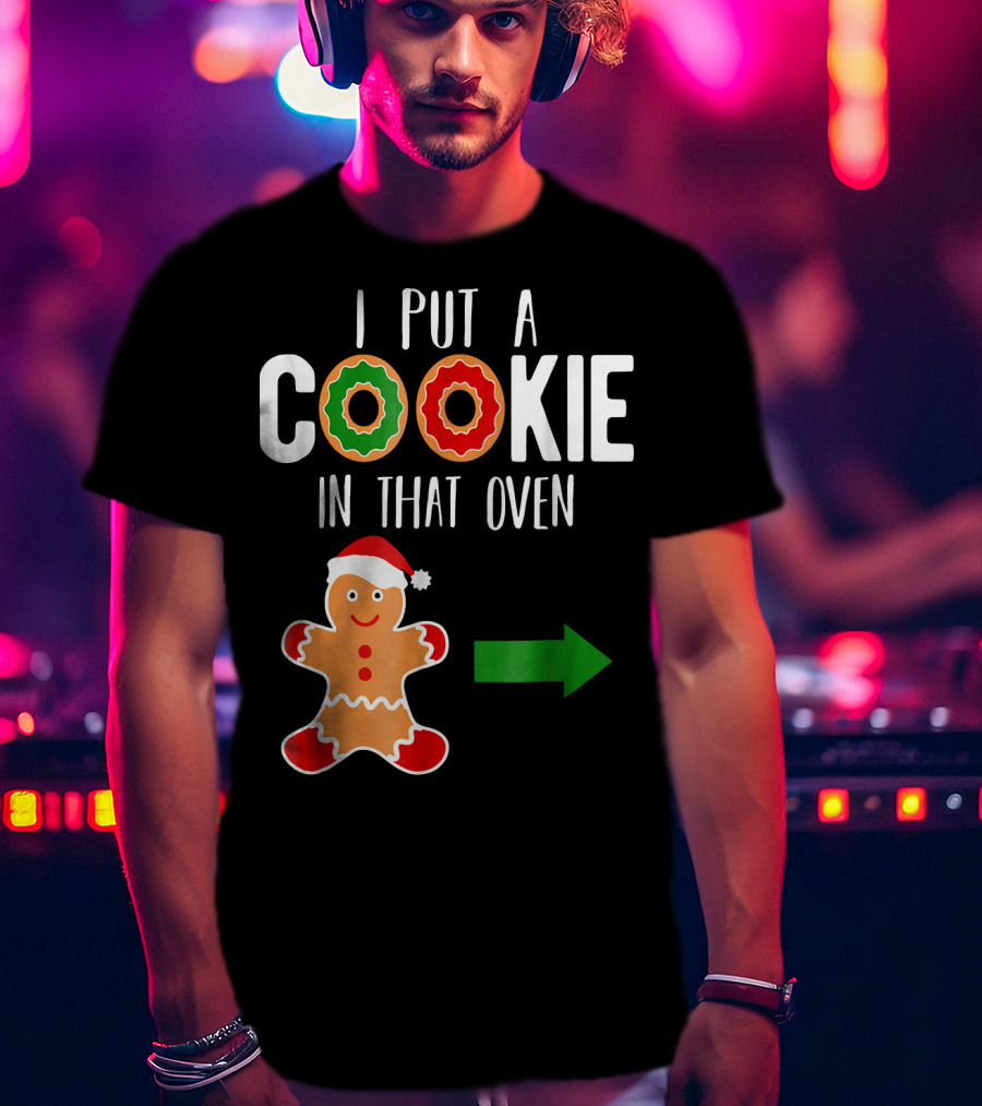 I Put A Cookie In That Oven Dad Gingerbread Christmas Holiday T-Shirt