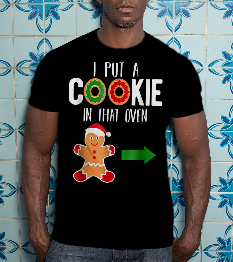 I Put A Cookie In That Oven Dad Gingerbread Christmas Holiday T-Shirt