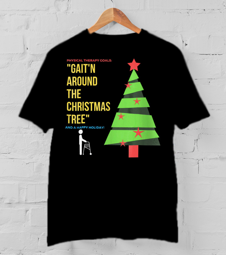 Physical Therapy Goals Gait'n Around The Christmas Tree And A Happy Holiday T-Shirt