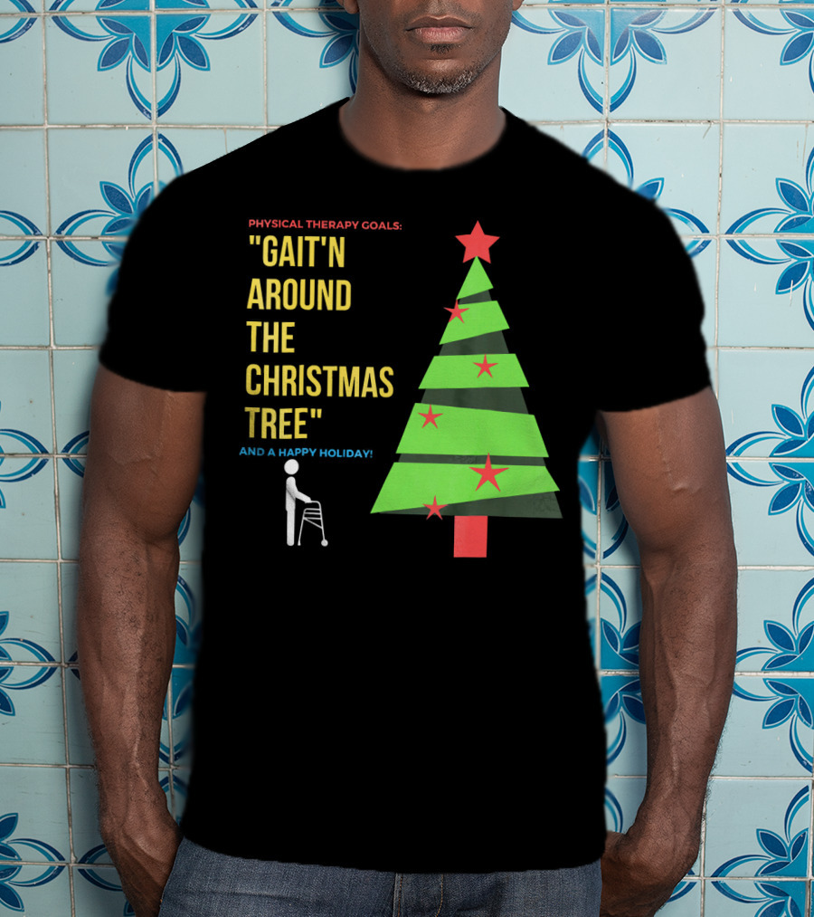 Physical Therapy Goals Gait'n Around The Christmas Tree And A Happy Holiday T-Shirt