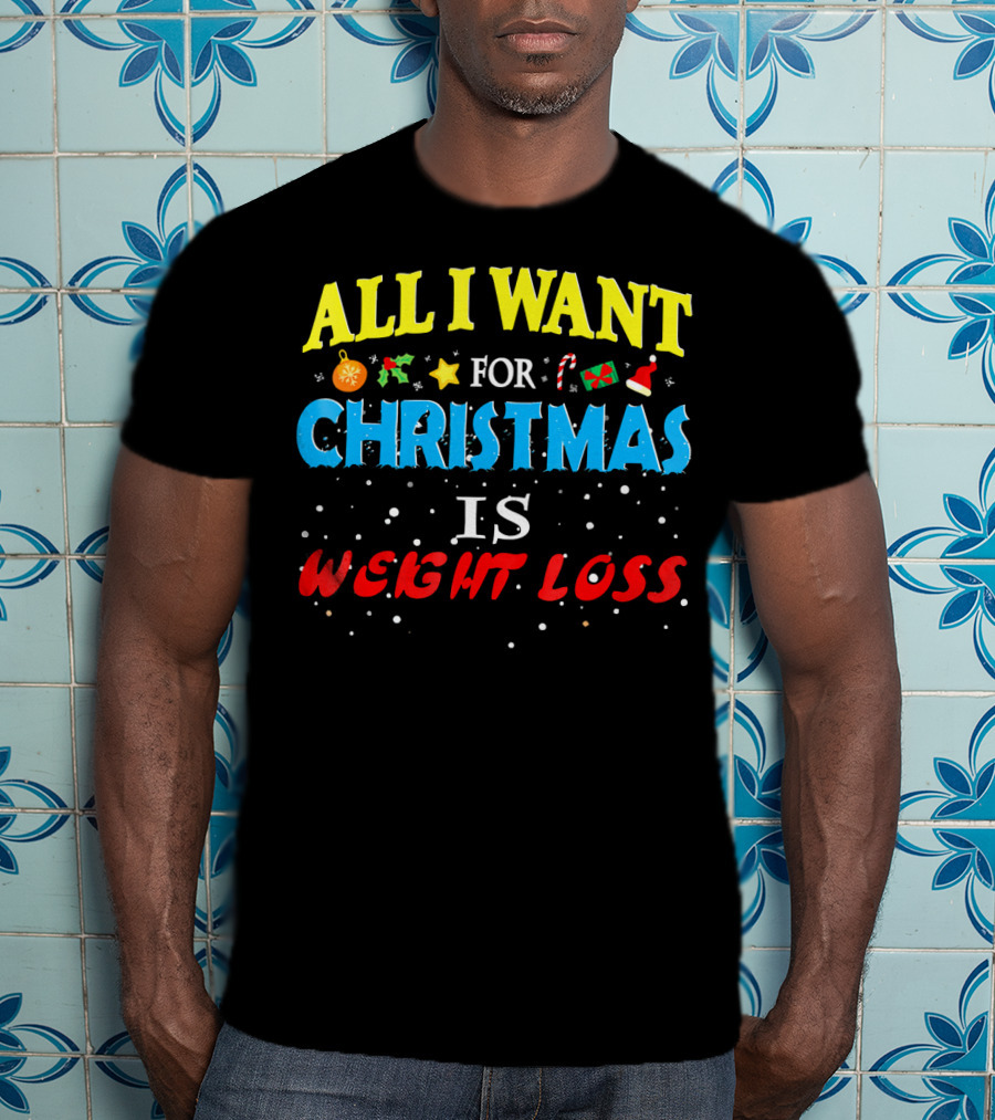 All I Want For Christmas Is Weight Loss Holiday Humor T-Shirt