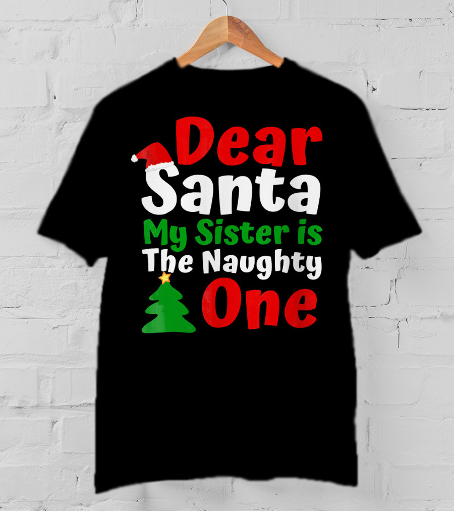Dear Santa My Sister Is The Naughty One Christmas Tree Santa Hat T-Shirt