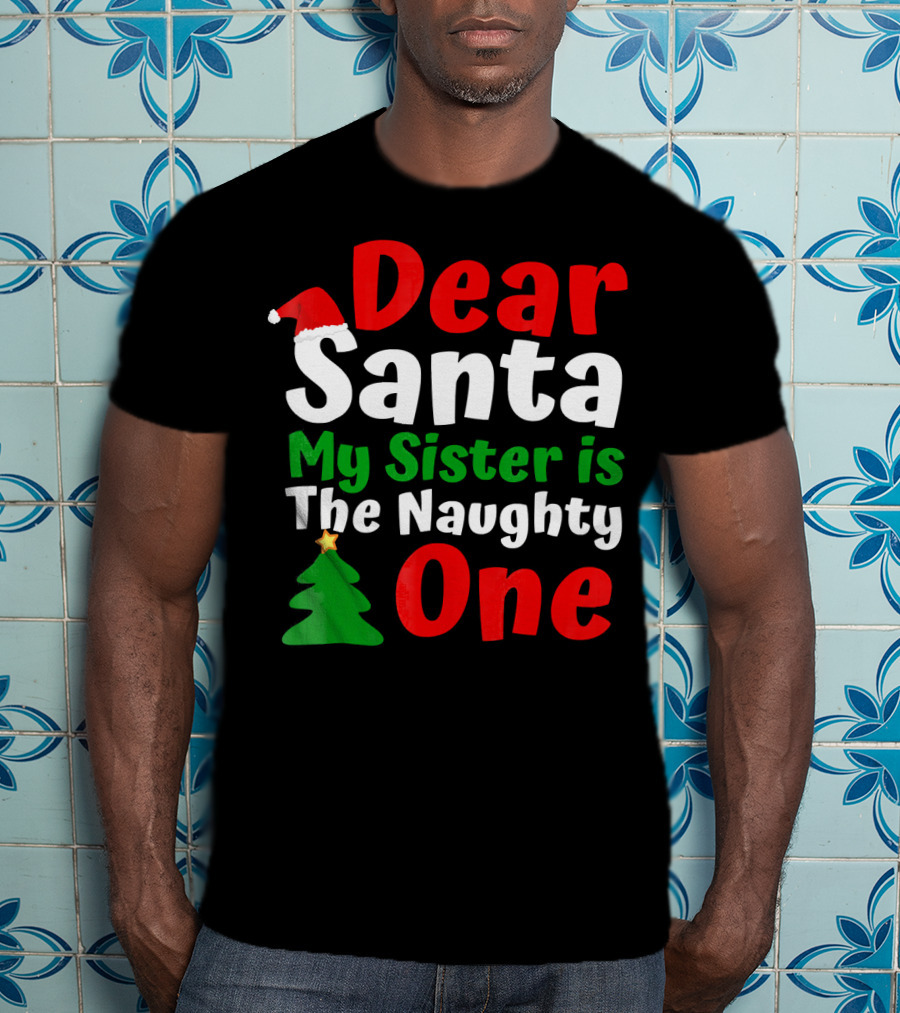 Dear Santa My Sister Is The Naughty One Christmas Tree Santa Hat T-Shirt