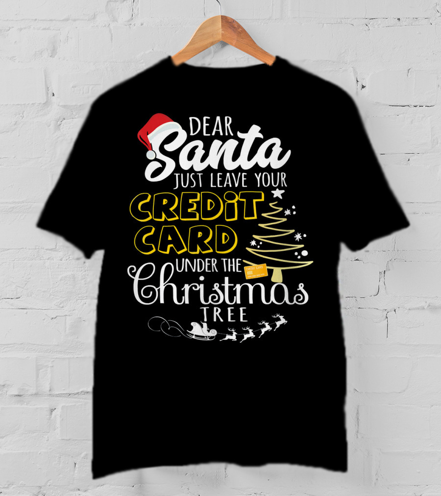 Dear Santa Just Leave Your Credit Card Under The Christmas Tree T-Shirt
