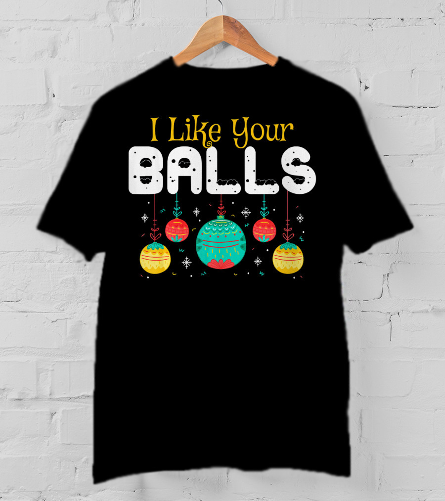 I Like Your Balls Christmas Hilarious Jokes T-Shirt