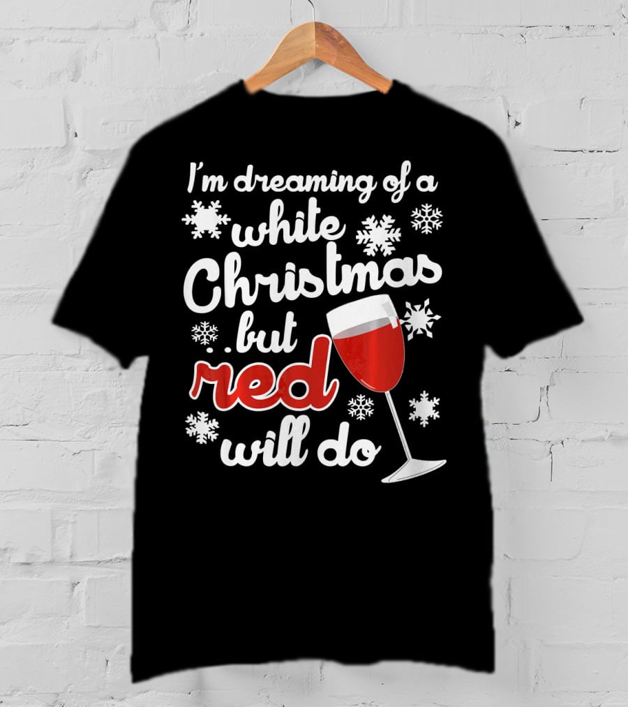 I'm Dreaming Of A White Christmas But Red Will Do Snowflakes Wine Glass T-Shirt