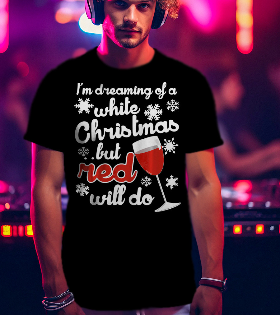 I'm Dreaming Of A White Christmas But Red Will Do Snowflakes Wine Glass T-Shirt