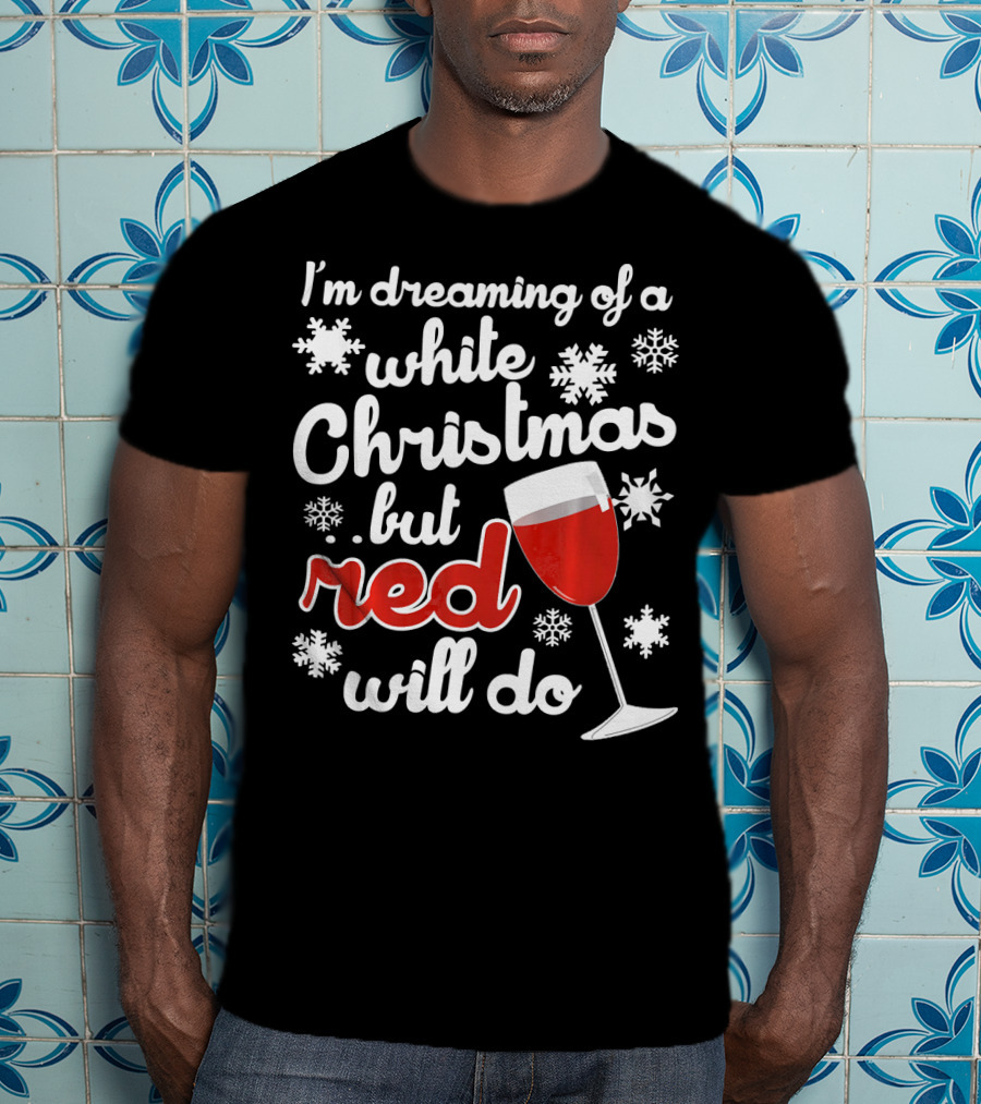 I'm Dreaming Of A White Christmas But Red Will Do Snowflakes Wine Glass T-Shirt