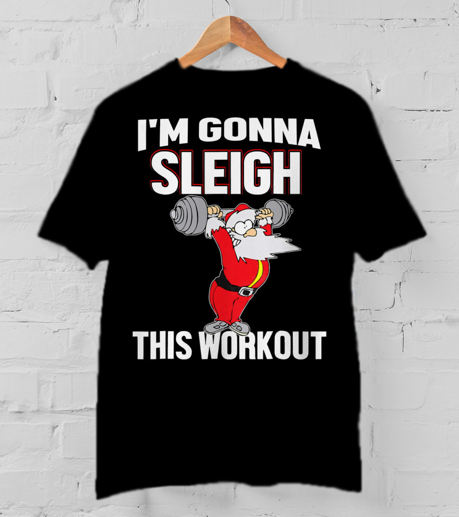 I'm Gonna Sleigh This Workout Santa Lifting Weights T-Shirt