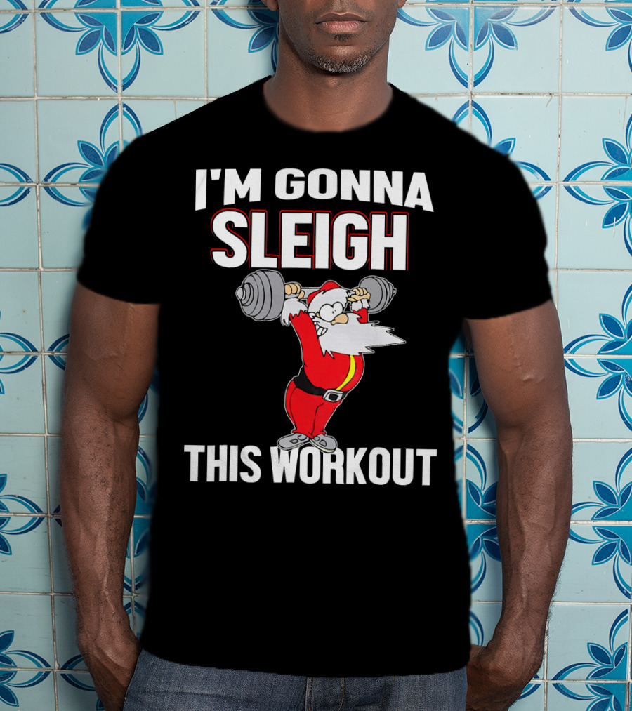 I'm Gonna Sleigh This Workout Santa Lifting Weights T-Shirt