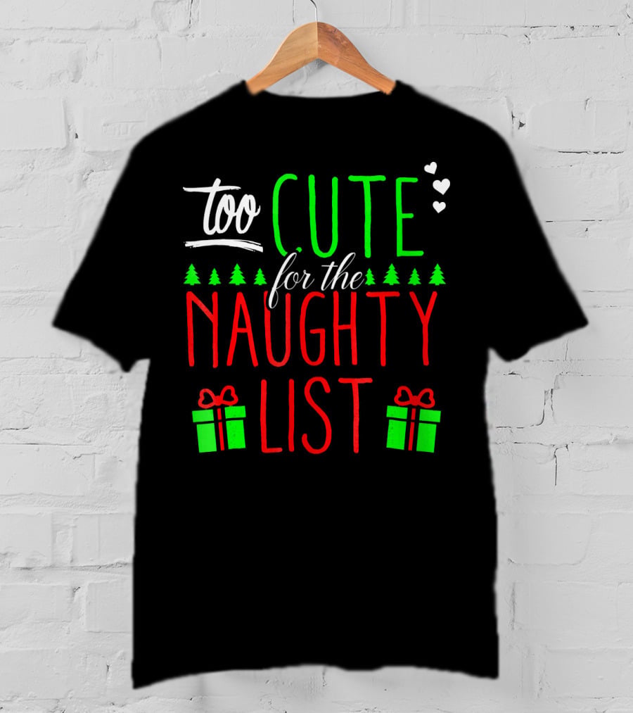 Too Cute For The Naughty List Christmas Santa Hearts Gifts Trees T-Shirt